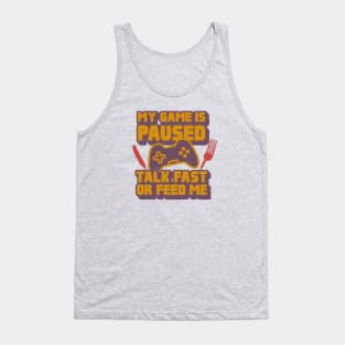 My Game Is Paused, Talk Fast Or Feed Me Tank Top